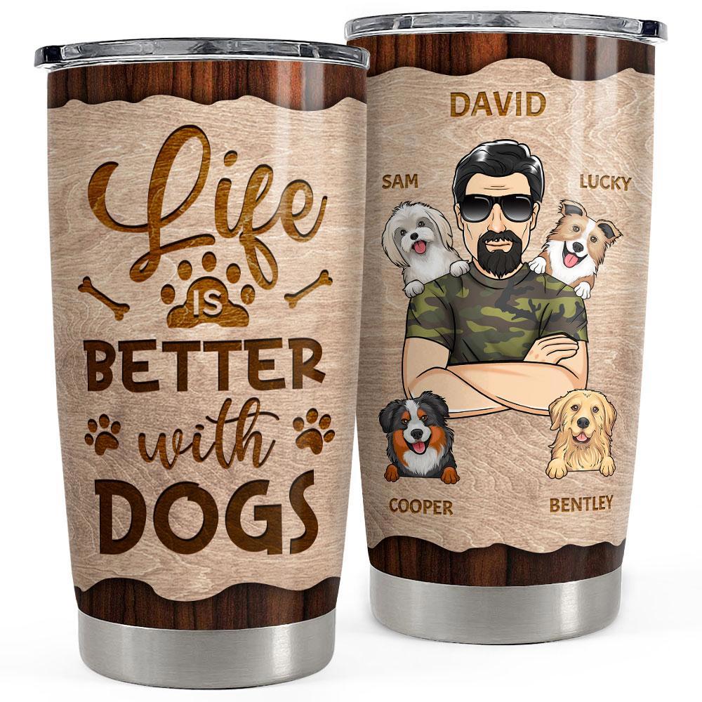 Life is better with dog personalized tumbler cup Personalized Tumbler