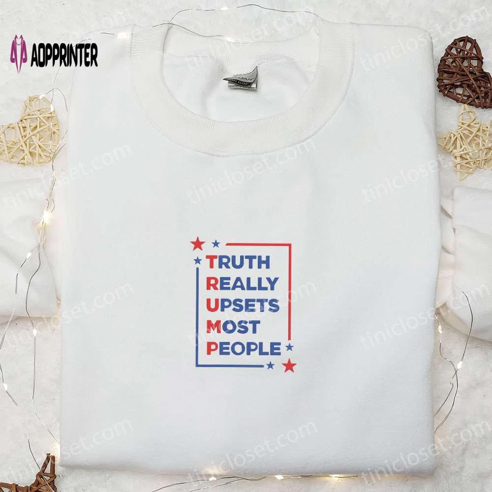 Trump 2024 truth embroidered t-shirt sweatshirt & hoodie: hot political topics upsetting most people Embroidered Shirt