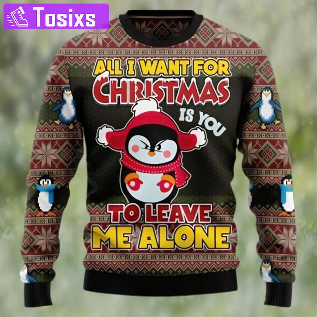 Penguin all i want for christmas is you to leave me alone ugly christmas sweater Christmas Ugly Sweater