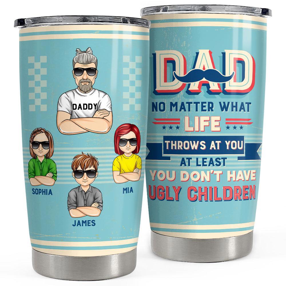At least you don’t have ugly children personalized tumbler cup Personalized Tumbler