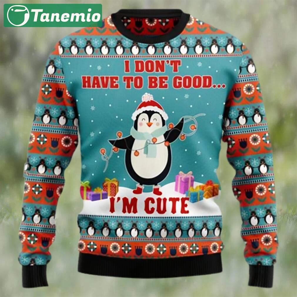 Penguins i don?t have to be good i?m cute christmas sweater Christmas Ugly Sweater