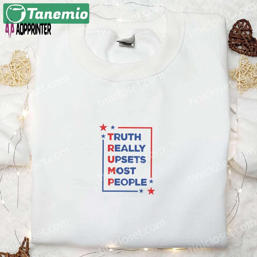 Trump 2024 truth embroidered t-shirt sweatshirt & hoodie: hot political topics upsetting most people Embroidered Shirt