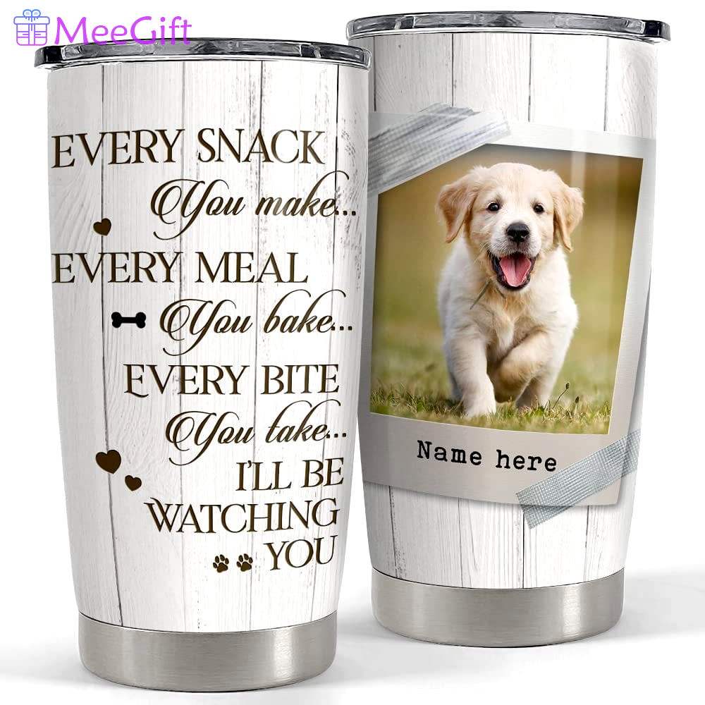 Personalized dog photo every snack you make wood style for dog lover Personalized Tumbler
