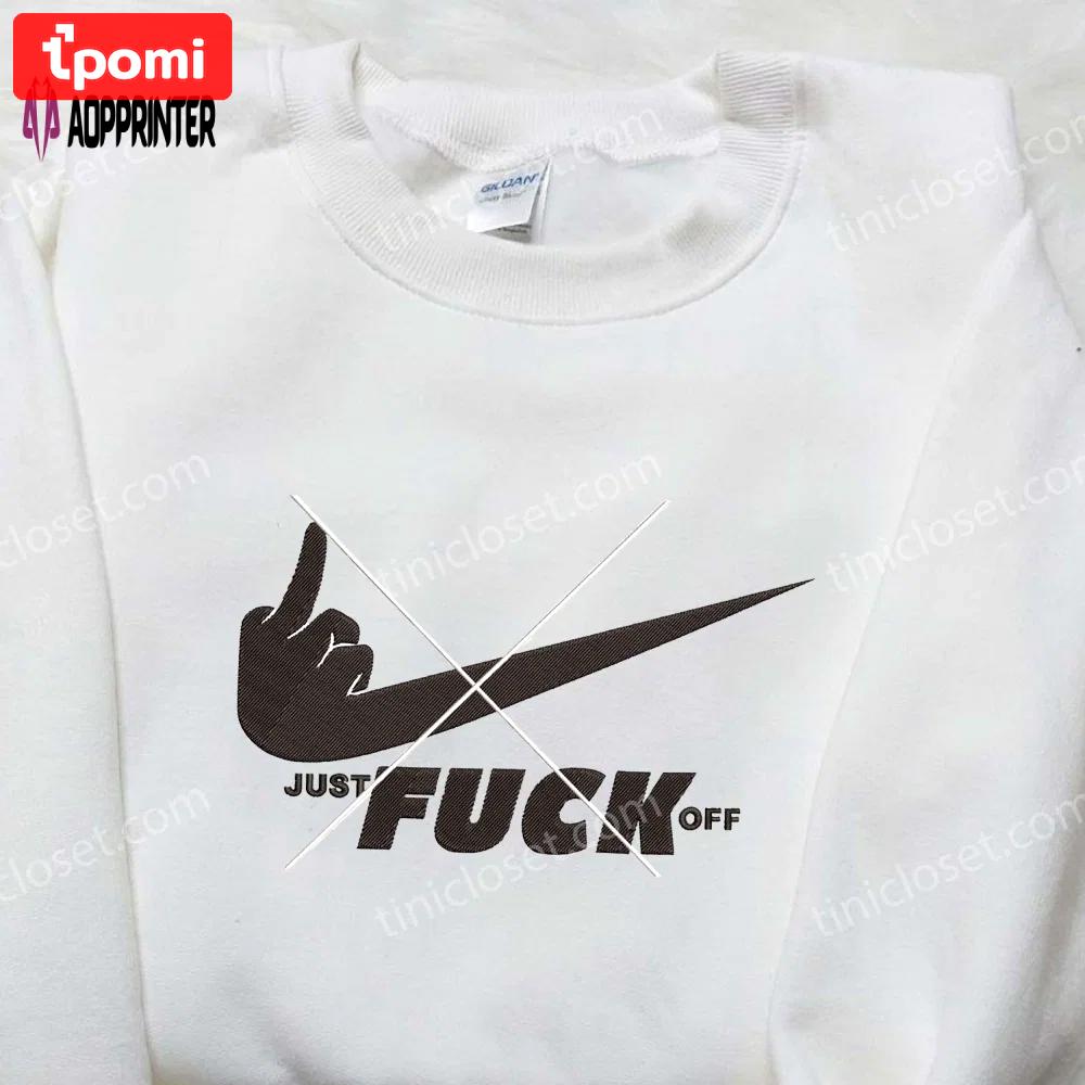 Nike inspired embroidered shirt: just f**k off best friend gift Embroidered Shirt