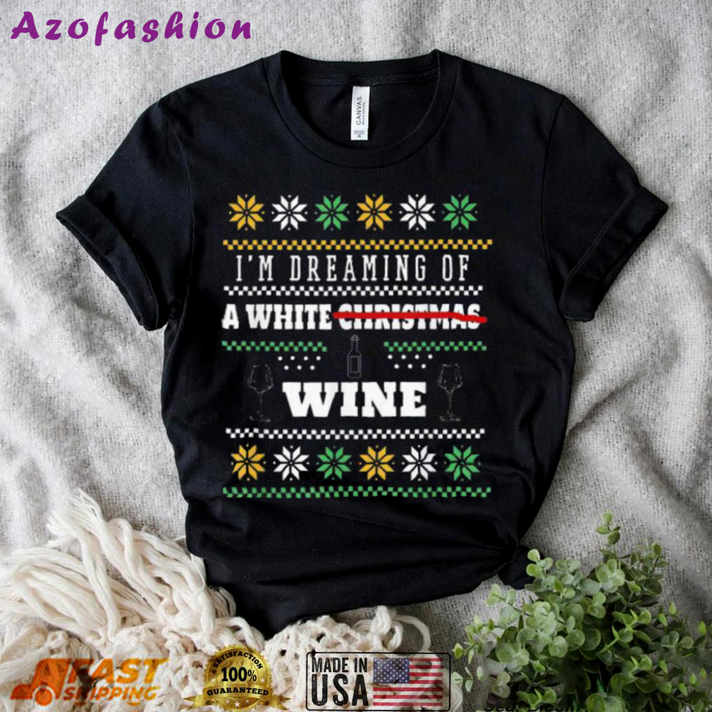 I?m dreaming of a white wine ugly christmas sweater Christmas Ugly Sweater