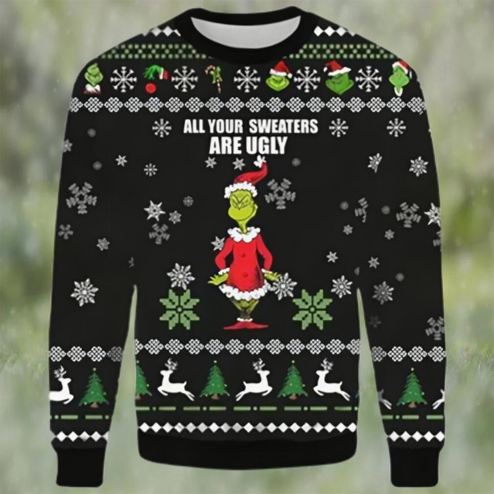 Grinch christmas sweater all your sweaters are ugly xmas sweater 3d gifts for christmas Christmas Ugly Sweater