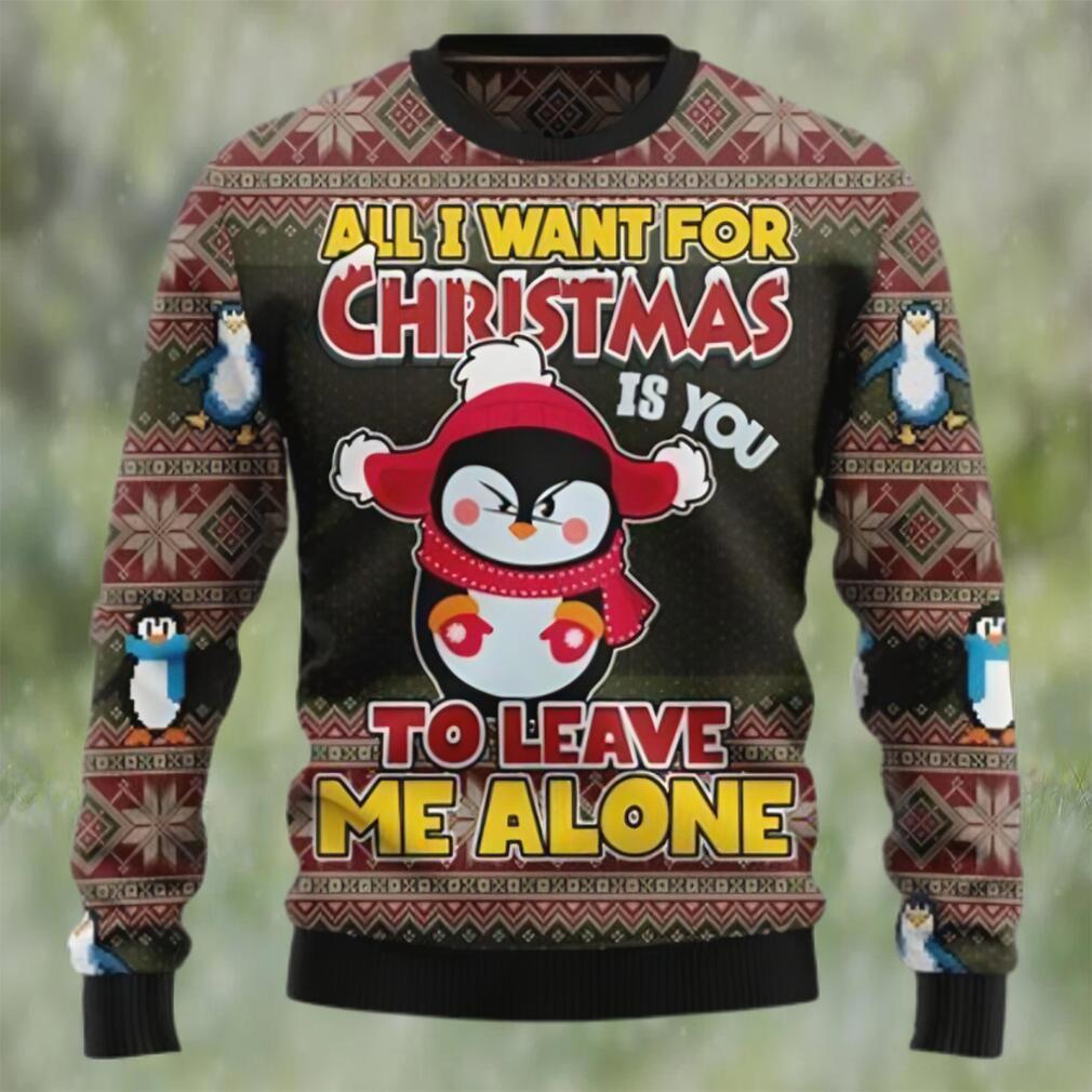 Penguin all i want for christmas is you to leave me alone ugly christmas sweater Christmas Ugly Sweater