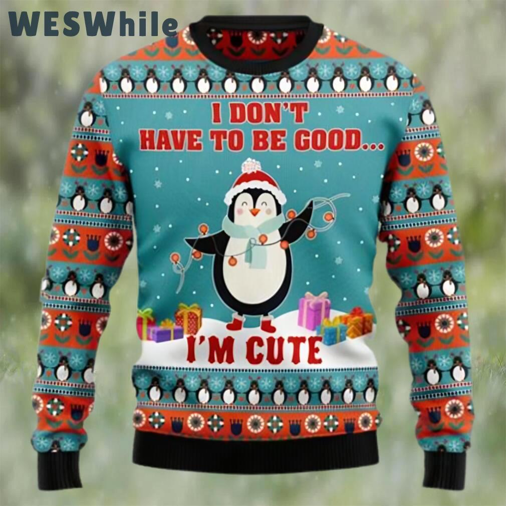 Penguins i don?t have to be good i?m cute christmas sweater Christmas Ugly Sweater