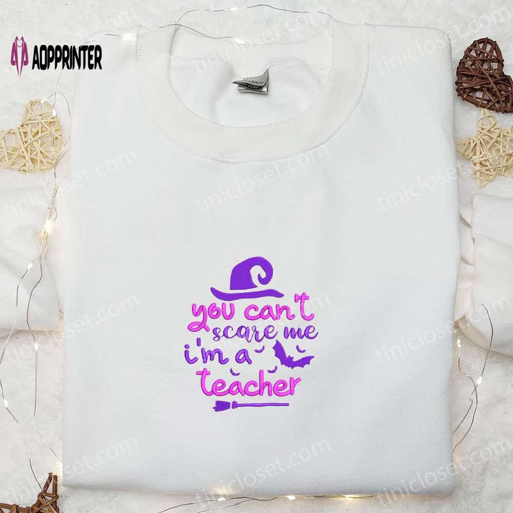 You can t scare me teacher witch sweatshirt: funny halloween hoodie & gifts Embroidered Shirt