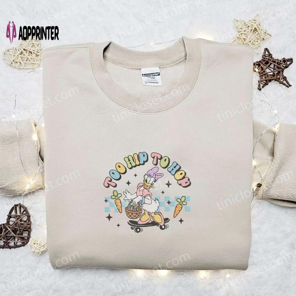 Too hip to hop daisy duck shirt & disney characters hoodie: unique thanksgiving day gift ideas Embroidered Shirt