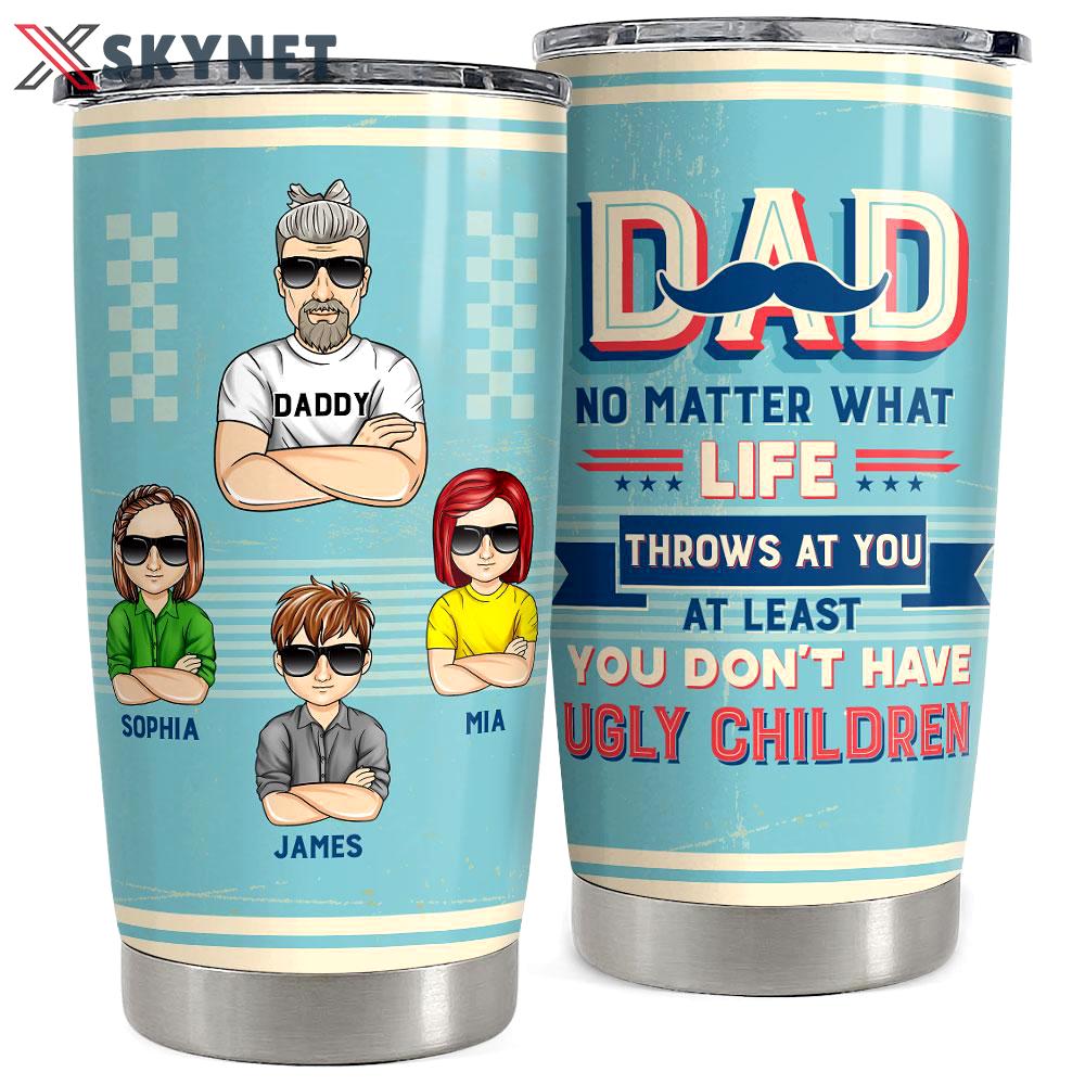 At least you don’t have ugly children personalized tumbler cup Personalized Tumbler