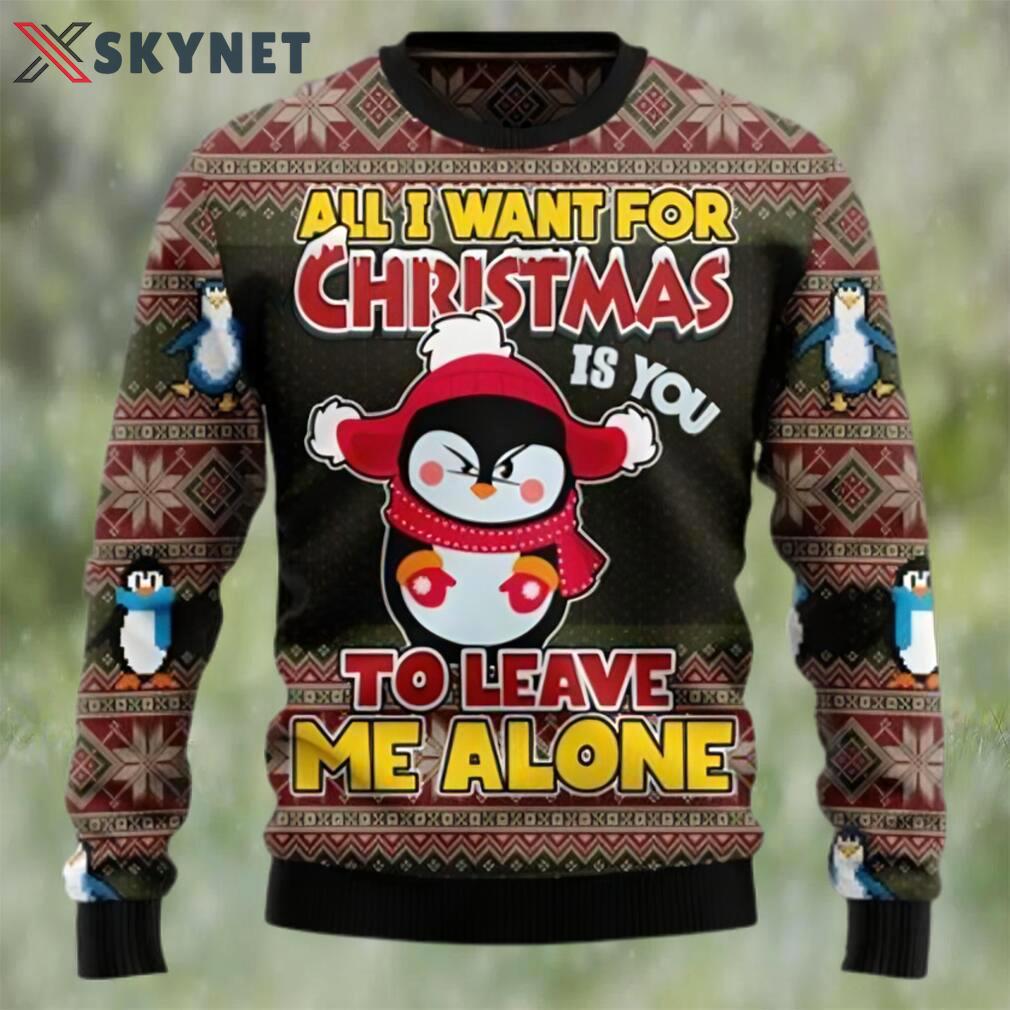 Penguin all i want for christmas is you to leave me alone ugly christmas sweater Christmas Ugly Sweater