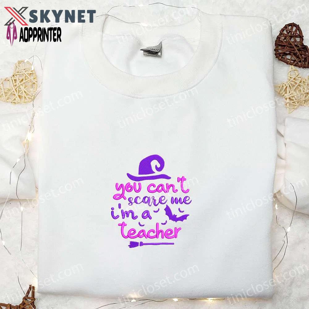 You can t scare me teacher witch sweatshirt: funny halloween hoodie & gifts Embroidered Shirt