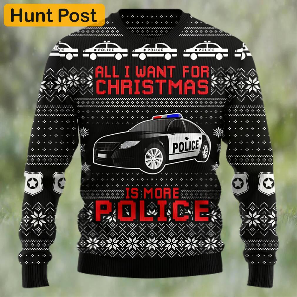 All i want for christmas is more police ugly christmas sweater Christmas Ugly Sweater