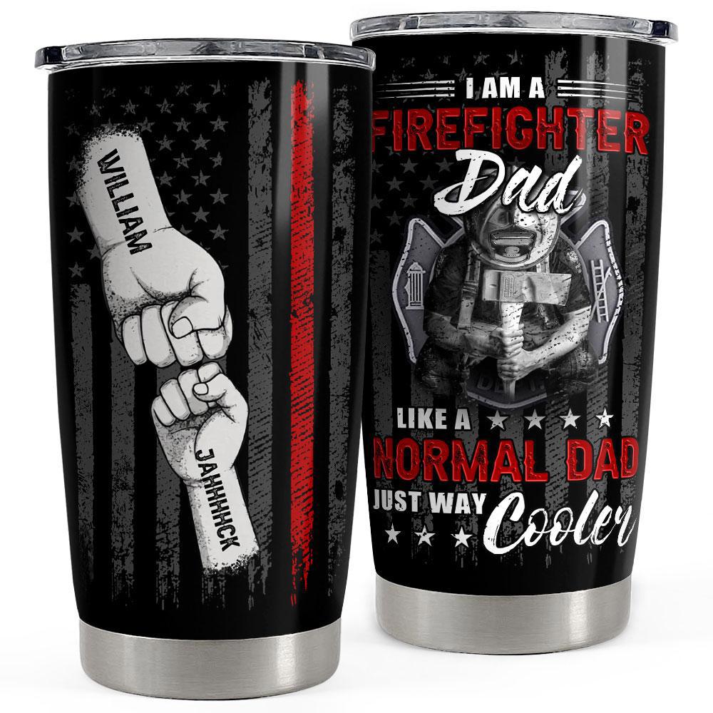 Firefighter dad like a normal dad just cooler personalized tumbler cup Personalized Tumbler