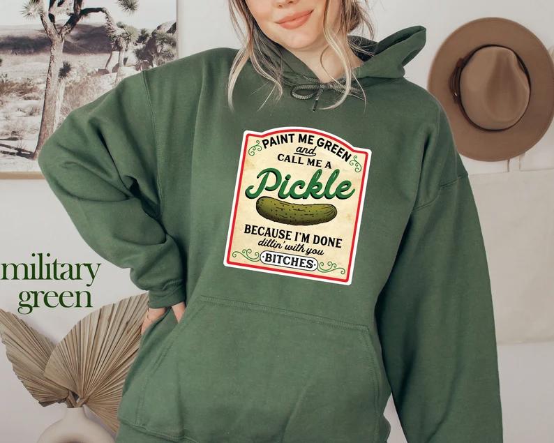 Pickle hoodie,pickle sweatshirt paint me green and call me a pickle shirt, because i'm tired of dillin' with you people,canning shirt funny