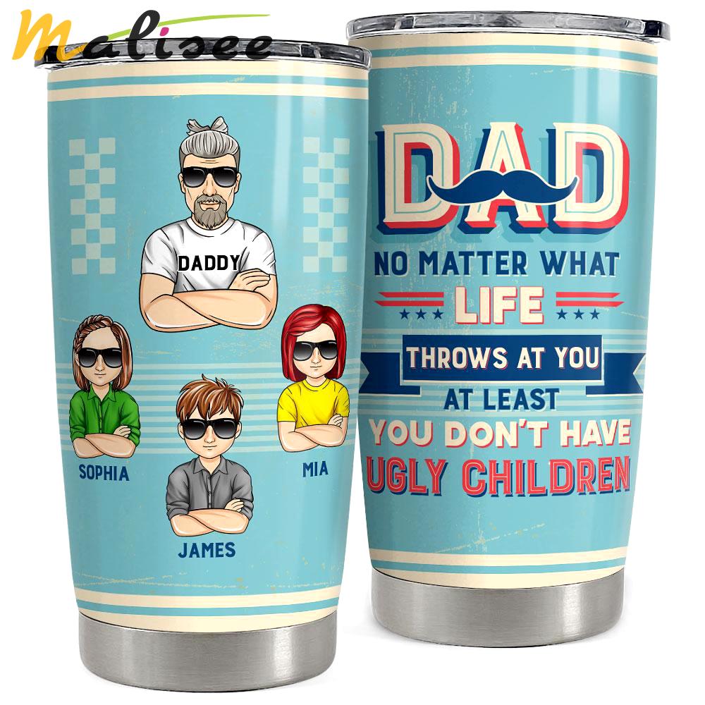 At least you don’t have ugly children personalized tumbler cup Personalized Tumbler