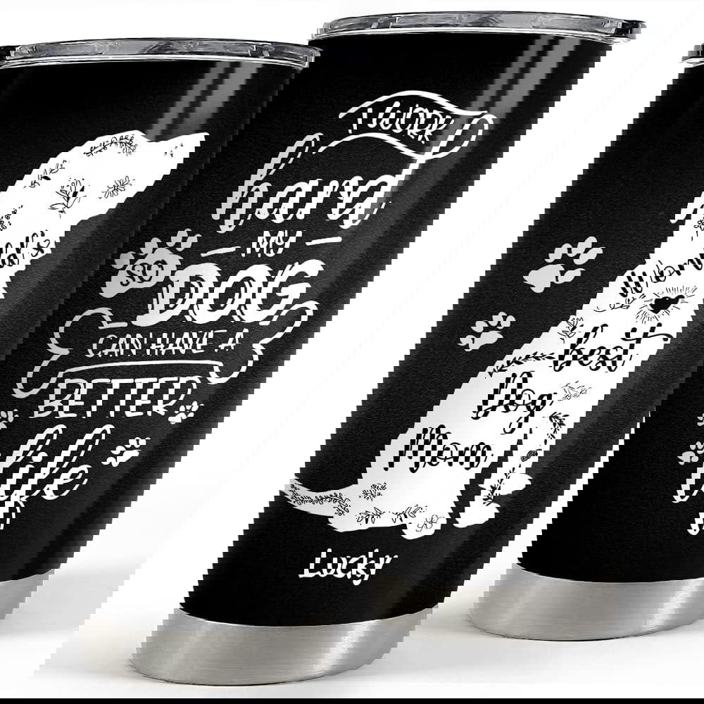 Personalized dog mom tumbler work hard better life for lover animal Personalized Tumbler