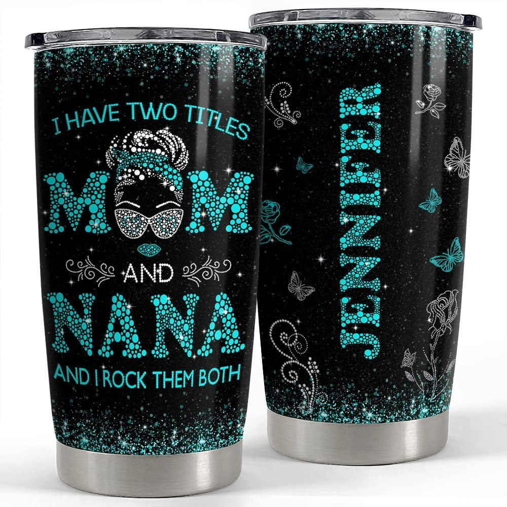 Personalized nana tumbler i have two titles mom and nana jewelry style Personalized Tumbler