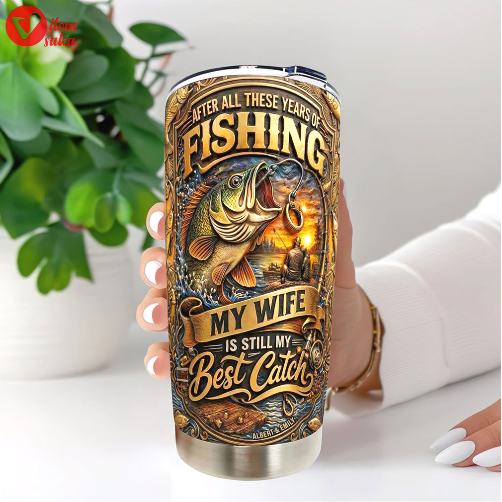 After all these years fishing my wife is still my best catch tumbler