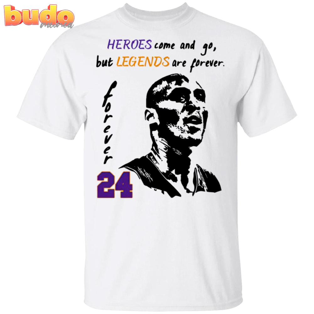 Heroes come and go but legends are forever 24 kobe bryant shirt