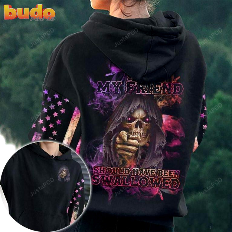 You my friend should have been swallowed skull 3d all print hoodie, zip- up hoodie