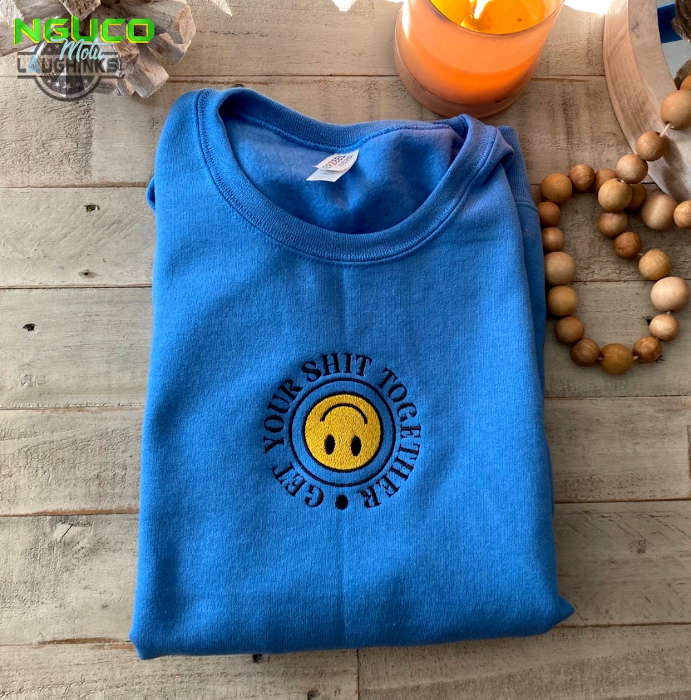 Get you shit together embroidered sweatshirt cute vintage sweatshirt trendy crewneck embroidery tshirt sweatshirt hoodie gift
