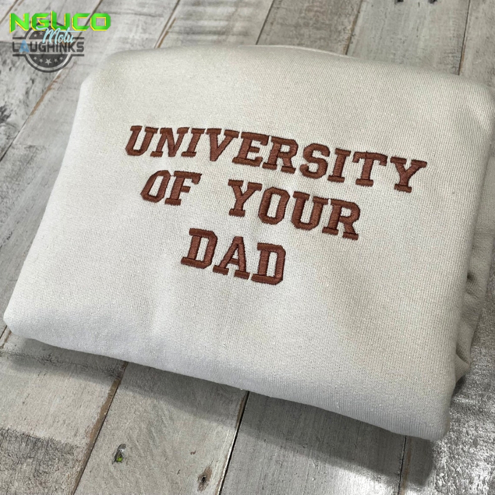 University of your dad embroidered sweatshirt unisex sweatshirt embroidery tshirt sweatshirt hoodie gift