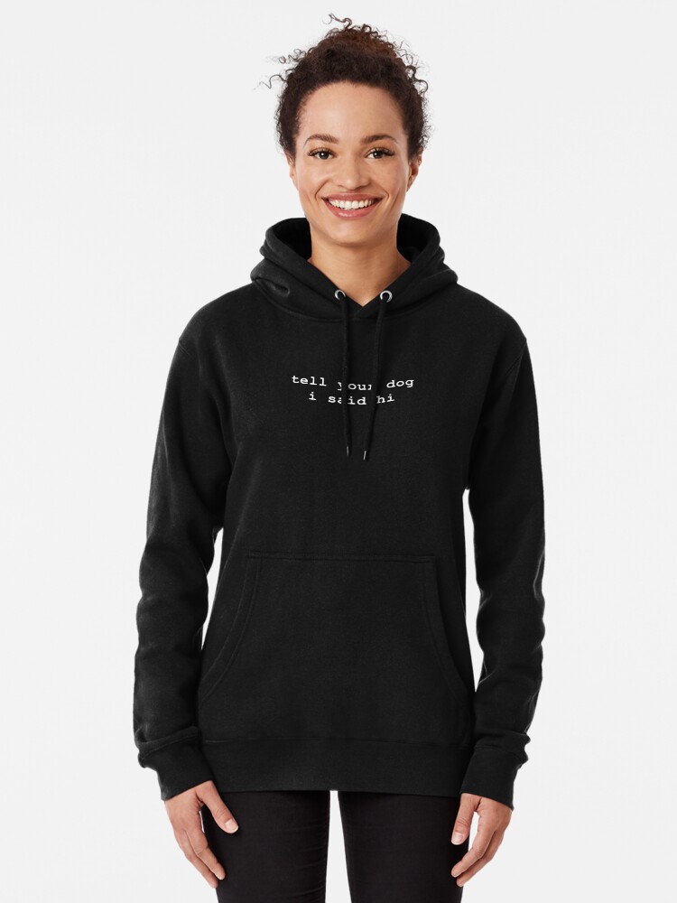 Tell your dog i said hi Pullover Hoodie